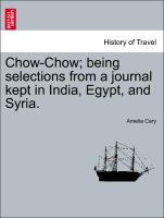 Chow-Chow; being selections from a journal kept in India, Egypt, and Syria. als Taschenbuch von Amelia Cary - British Library, Historical Print Editions