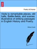 Visits to remarkable places, old halls, Battle-fields, and scenes illustrative of striking passages in English History and Poetry. als Taschenbuch... - British Library, Historical Print Editions