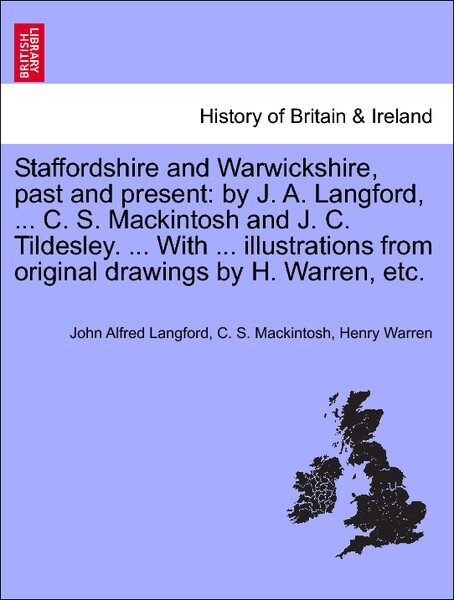 Staffordshire and Warwickshire, past and present: by J. A. Langford, ... C. S. Mackintosh and J. C. Tildesley. ... With ... illustrations from ori... - British Library, Historical Print Editions