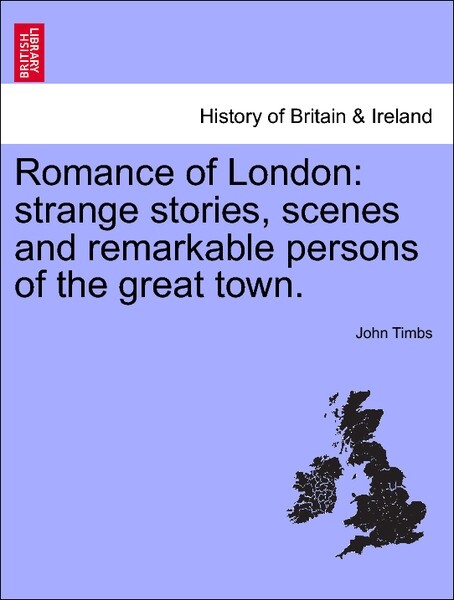 Romance of London: strange stories, scenes and remarkable persons of the great town. Vol. III. als Taschenbuch von John Timbs - British Library, Historical Print Editions