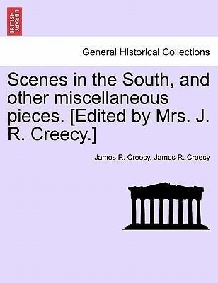 Scenes in the South, and other miscellaneous pieces. [Edited by Mrs. J. R. Creecy.] als Taschenbuch von James R. Creecy - British Library, Historical Print Editions