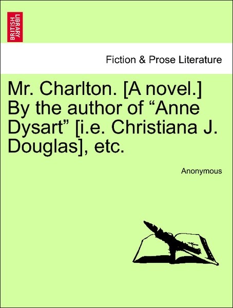 Mr. Charlton. [A novel.] By the author of Anne Dysart [i.e. Christiana J. Douglas], etc. VOL. II als Taschenbuch von Anonymous - British Library, Historical Print Editions