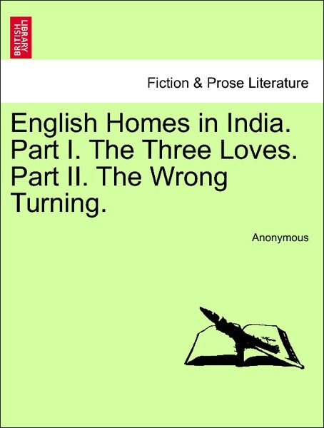 English Homes in India. Part I. The Three Loves. Part II. The Wrong Turning. Vol. I. als Taschenbuch von Anonymous - British Library, Historical Print Editions