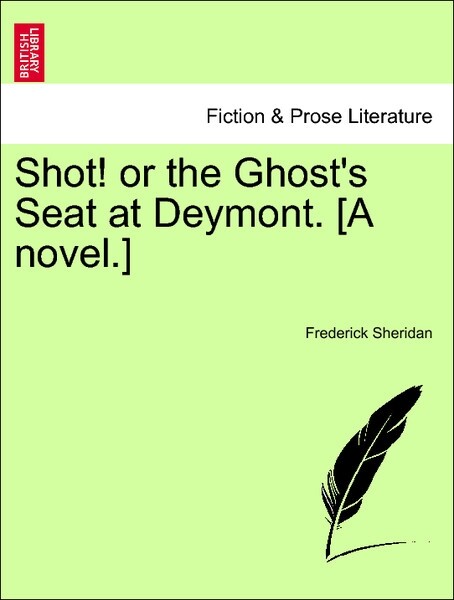 Shot! or the Ghost´s Seat at Deymont. [A novel.] Vol. II als Taschenbuch von Frederick Sheridan - British Library, Historical Print Editions