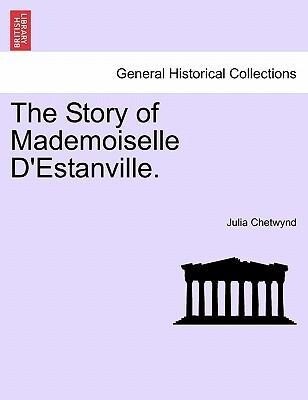 The Story of Mademoiselle D´Estanville. VOLUME I als Taschenbuch von Julia Chetwynd - British Library, Historical Print Editions