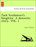 Jack Scudamore´s Daughter. A domestic story. VOL. I als Taschenbuch von Robert Williams - British Library, Historical Print Editions