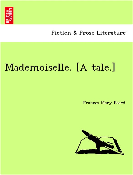 Mademoiselle. [A tale.] als Taschenbuch von Frances Mary Peard - British Library, Historical Print Editions