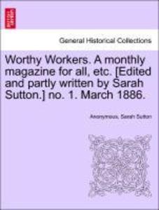Worthy Workers. A monthly magazine for all, etc. [Edited and partly written by Sarah Sutton.] no. 1. March 1886. als Taschenbuch von Anonymous, Sa... - British Library, Historical Print Editions