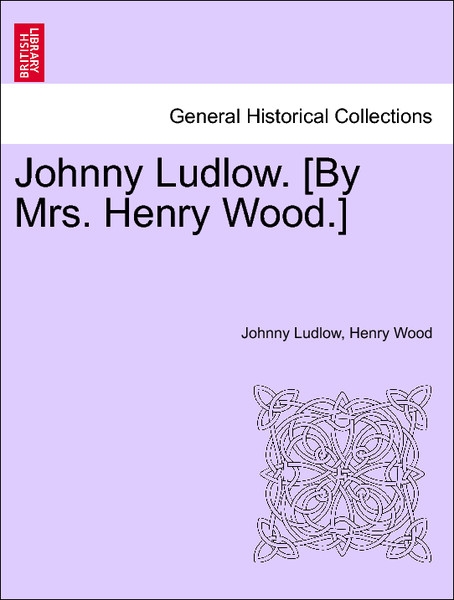 Johnny Ludlow. [By Mrs. Henry Wood.] Vol. III. als Taschenbuch von Johnny Ludlow, Henry Wood - British Library, Historical Print Editions