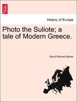 Photo the Suliote; a tale of Modern Greece. Vol. I. als Taschenbuch von David Richard Morier - British Library, Historical Print Editions