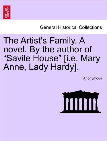 The Artist´s Family. A novel. By the author of Savile House [i.e. Mary Anne, Lady Hardy]. VOL. I als Taschenbuch von Anonymous - British Library, Historical Print Editions