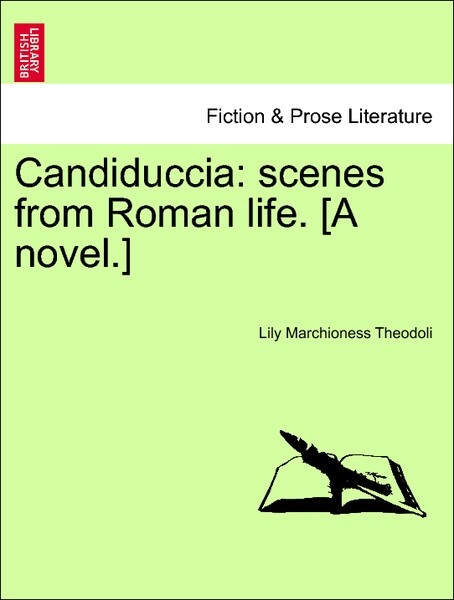 Candiduccia: scenes from Roman life. [A novel.] als Taschenbuch von Lily Marchioness Theodoli - British Library, Historical Print Editions