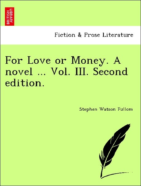 For Love or Money. A novel ... Vol. III. Second edition. als Taschenbuch von Stephen Watson Fullom - British Library, Historical Print Editions