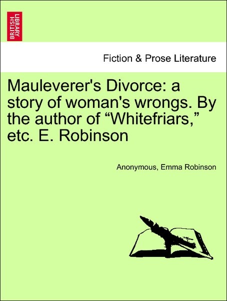 Mauleverer´s Divorce: a story of woman´s wrongs. By the author of Whitefriars, etc. E. Robinson. VOL. III als Taschenbuch von Anonymous, Emma Robinson - British Library, Historical Print Editions