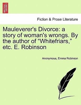 Mauleverer´s Divorce: a story of woman´s wrongs. By the author of Whitefriars, etc. E. Robinson. Vol. I. als Taschenbuch von Anonymous, Emma Robinson - British Library, Historical Print Editions