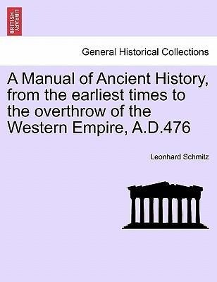 A Manual of Ancient History, from the earliest times to the overthrow of the Western Empire, A.D.476 als Taschenbuch von Leonhard Schmitz - British Library, Historical Print Editions