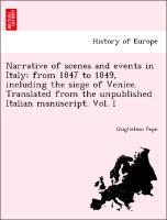 Narrative of scenes and events in Italy; from 1847 to 1849, including the siege of Venice. Translated from the unpublished Italian manuscript. Vol... - British Library, Historical Print Editions