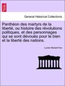 Panthéon des martyrs de la liberté, ou histoire des révolutions politiques, et des personnages qui se sont dévoués pour le bien et la liberté des ... - British Library, Historical Print Editions