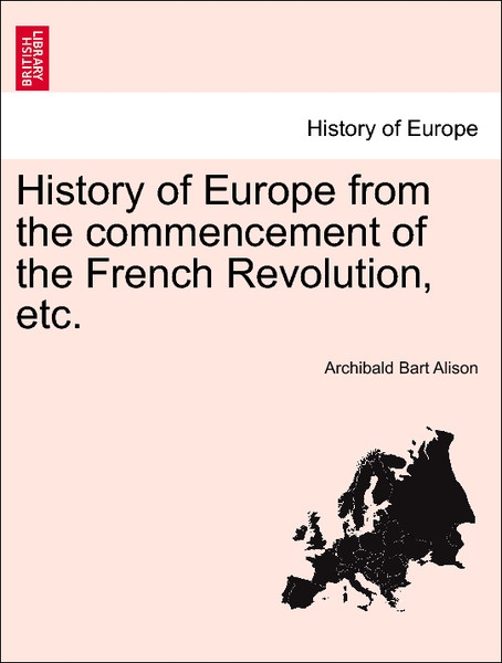 History of Europe from the commencement of the French Revolution, etc. Vol. XIV. New Edition, with Portraits. als Taschenbuch von Archibald Bart A... - British Library, Historical Print Editions