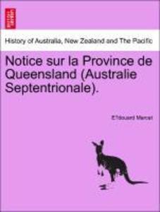 Notice sur la Province de Queensland (Australie Septentrionale). als Taschenbuch von E´douard Marcet - British Library, Historical Print Editions