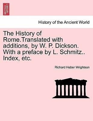 The History of Rome.Translated with additions, by W. P. Dickson. With a preface by L. Schmitz.. Index, etc. als Taschenbuch von Richard Heber Wrig... - British Library, Historical Print Editions