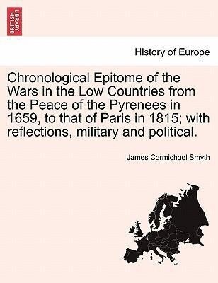 Chronological Epitome of the Wars in the Low Countries from the Peace of the Pyrenees in 1659, to that of Paris in 1815; with reflections, militar... - British Library, Historical Print Editions