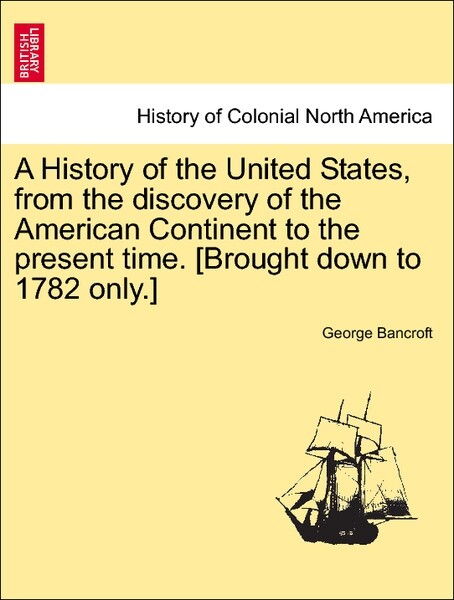 A History of the United States, from the discovery of the American Continent to the present time. [Brought down to 1782 only.] als Taschenbuch von... - British Library, Historical Print Editions