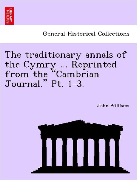 The traditionary annals of the Cymry ... Reprinted from the Cambrian Journal. Pt. 1-3. als Taschenbuch von John Williams - British Library, Historical Print Editions