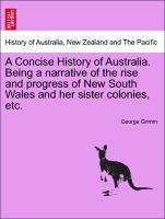 A Concise History of Australia. Being a narrative of the rise and progress of New South Wales and her sister colonies, etc. als Taschenbuch von Ge... - British Library, Historical Print Editions