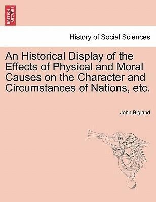 An Historical Display of the Effects of Physical and Moral Causes on the Character and Circumstances of Nations, etc. als Taschenbuch von John Bigland - British Library, Historical Print Editions