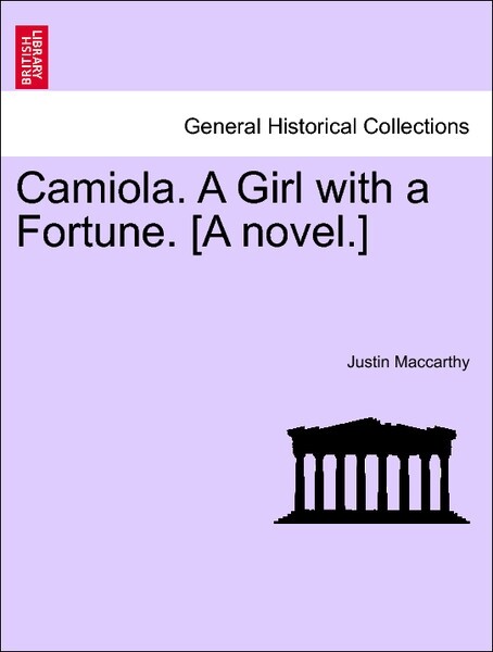 Camiola. A Girl with a Fortune. [A novel.] VOL. I als Taschenbuch von Justin Maccarthy - British Library, Historical Print Editions