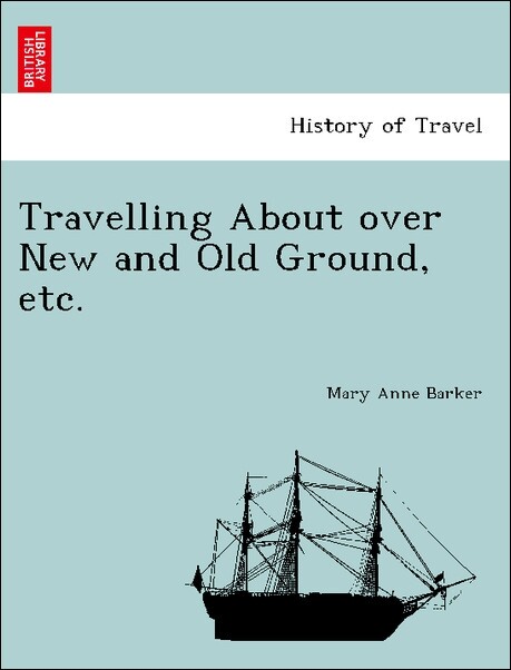 Travelling About over New and Old Ground, etc. als Taschenbuch von Mary Anne Barker - British Library, Historical Print Editions