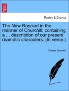 The New Rosciad in the manner of Churchill: containing a ... description of our present dramatic characters. [In verse.] als Taschenbuch von Charl... - British Library, Historical Print Editions