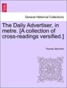 The Daily Advertiser, in metre. [A collection of cross-readings versified.] als Taschenbuch von Thomas Sternhold - British Library, Historical Print Editions