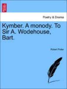 Kymber. A monody. To Sir A. Wodehouse, Bart. als Taschenbuch von Robert Potter - British Library, Historical Print Editions