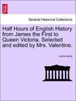 Half Hours of English History from James the First to Queen Victoria. Selected and edited by Mrs. Valentine. als Taschenbuch von Laura Jewry - British Library, Historical Print Editions