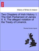 Two Chapters of Irish History. I. The Irish Parliament of James II. II. The alleged violation of the Treaty of Limerick. als Taschenbuch von Thoma... - British Library, Historical Print Editions