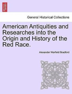 American Antiquities and Researches into the Origin and History of the Red Race.VOL.I als Taschenbuch von Alexander Warfield Bradford - British Library, Historical Print Editions