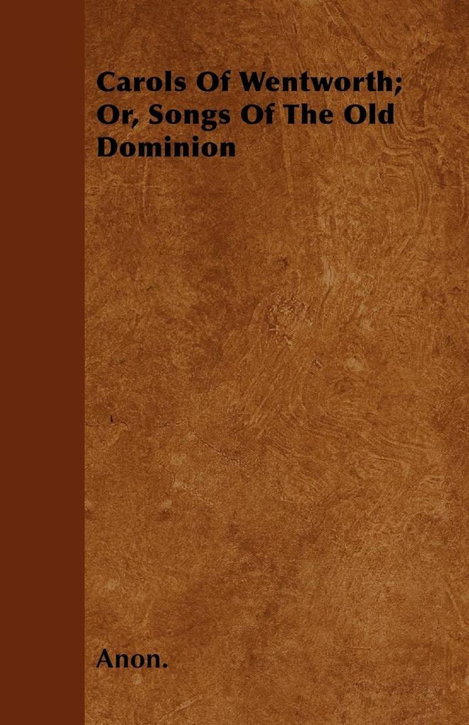 Carols Of Wentworth; Or, Songs Of The Old Dominion als Taschenbuch von Anon. - Cornford Press