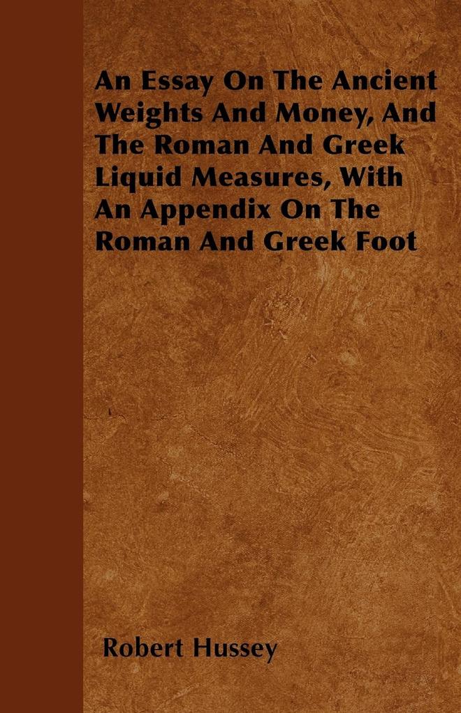 An Essay On The Ancient Weights And Money, And The Roman And Greek Liquid Measures, With An Appendix On The Roman And Greek Foot als Taschenbuch v... - Research Press