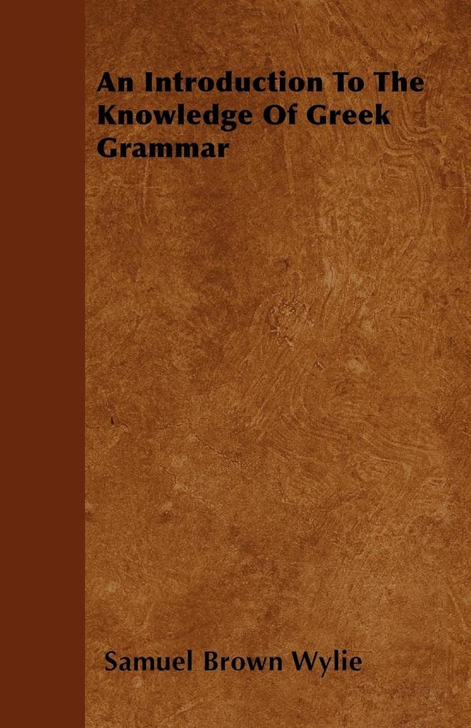 An Introduction To The Knowledge Of Greek Grammar als Taschenbuch von Samuel Brown Wylie - Masterson Press