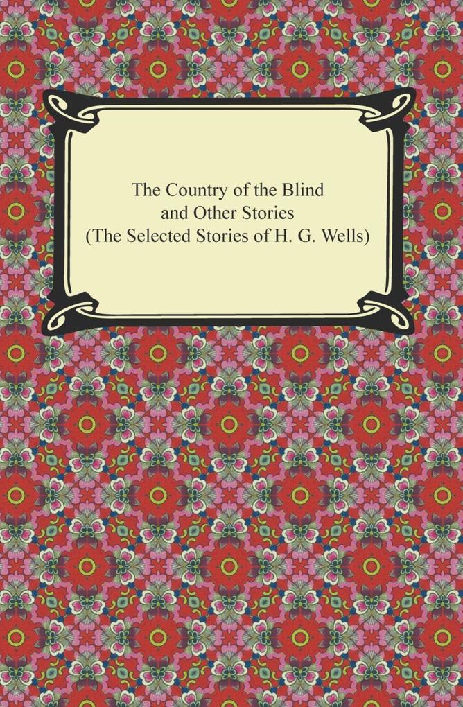 The Country of the Blind and Other Stories (The Selected Stories of H. G. Wells) - H. G. Wells