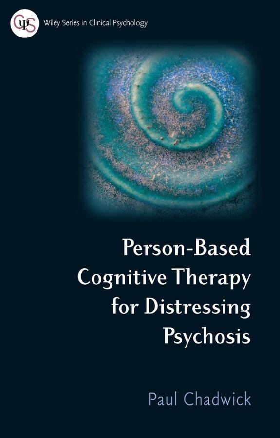 Person-Based Cognitive Therapy for Distressing Psychosis - Paul Chadwick