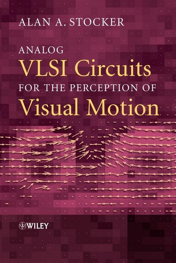 Analog VLSI Circuits for the Perception of Visual Motion - Alan A. Stocker