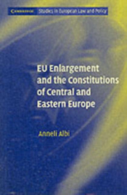 EU Enlargement and the Constitutions of Central and Eastern Europe - Anneli Albi