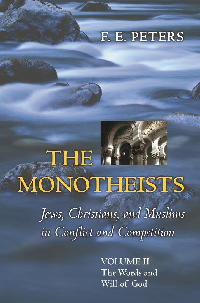 Monotheists: Jews Christians and Muslims in Conflict and Competition Volume II - F E Peters