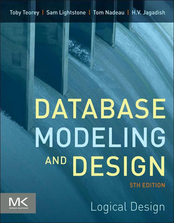 Database Modeling and Design - Toby J. Teorey/ Sam S. Lightstone/ Tom Nadeau/ H. V. Jagadish