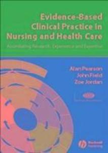 Evidence-Based Clinical Practice in Nursing and Health Care - Alan Pearson/ John Field/ Zoe Jordan