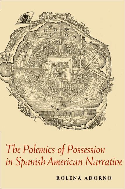 The Polemics of Possession in Spanish American Narrative - Rolena Adorno