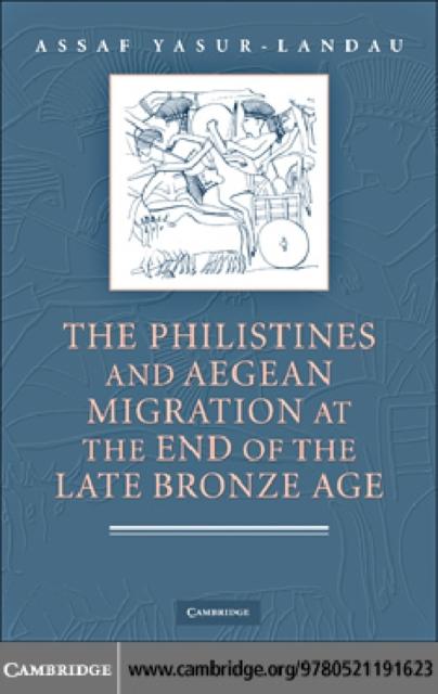 Philistines and Aegean Migration at the End of the Late Bronze Age als eBook von Assaf Yasur-Landau - Cambridge University Press